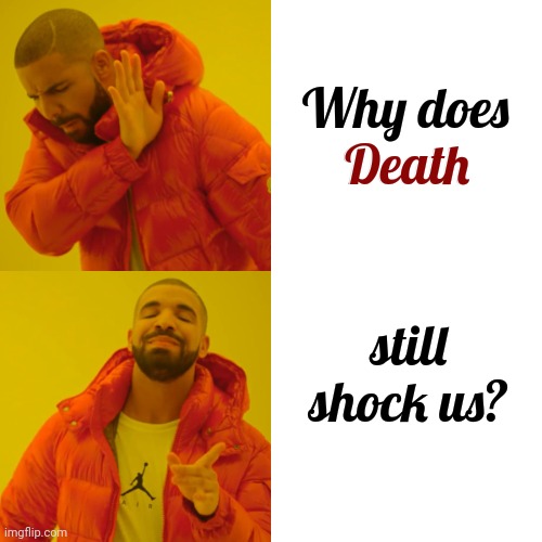 We've Been Digging Up Bones 4ever.  Our "News" Always Highlights The Worst Deaths.  What Is Our Fascination With Dying About? | Why does
Death; Death; still shock us? | image tagged in memes,drake hotline bling,death,dying,dead,died | made w/ Imgflip meme maker
