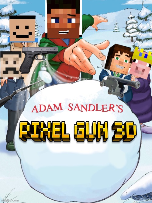 Adam Sandler's Pixel gun 3D | image tagged in adam sandler's snowball | made w/ Imgflip meme maker