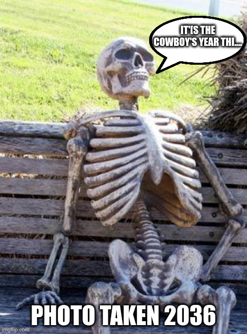 Waiting Skeleton | IT'[S THE COWBOY'S YEAR THI.... PHOTO TAKEN 2036 | image tagged in memes,waiting skeleton | made w/ Imgflip meme maker