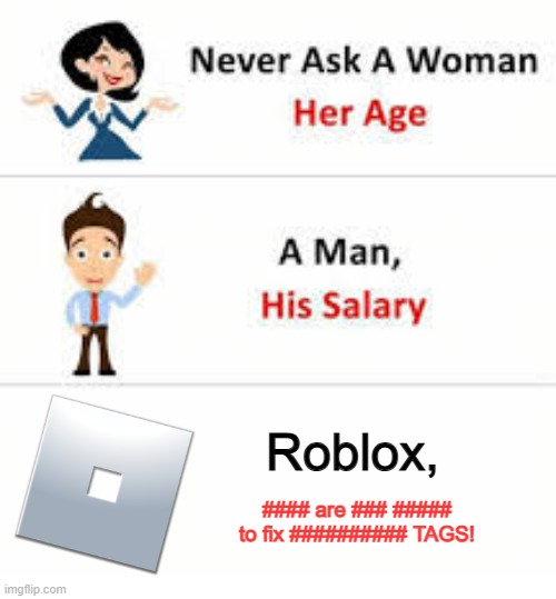 It's been so many years and Roblox still haven't fix it! | Roblox, #### are ### ##### to fix ########## TAGS! | image tagged in never ask a woman her age,roblox,roblox meme,memes,relatable,moderators | made w/ Imgflip meme maker