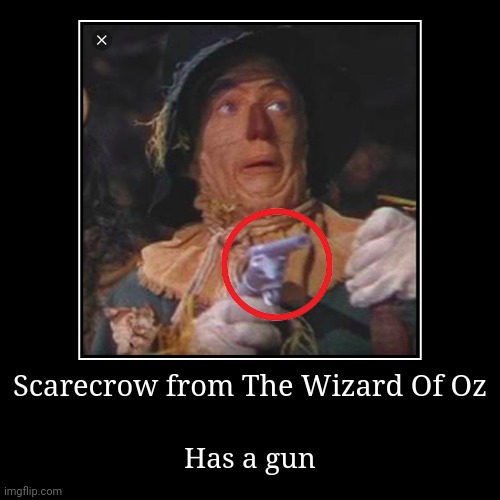 Useless image worth your time | Scarecrow from The Wizard Of Oz | Has a gun | image tagged in funny,demotivationals,wizard of oz,the wizard of oz,wizard of oz scarecrow,gun | made w/ Imgflip demotivational maker