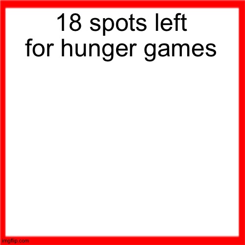 Red box | 18 spots left for hunger games | image tagged in red box | made w/ Imgflip meme maker