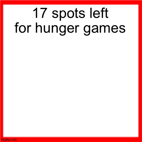 Red box | 17 spots left for hunger games | image tagged in red box | made w/ Imgflip meme maker