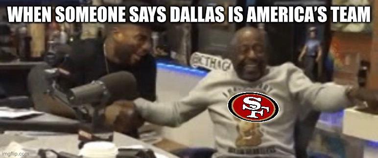 49ers are America’s team | WHEN SOMEONE SAYS DALLAS IS AMERICA’S TEAM | image tagged in dallas cowboys,nfl,nfl memes,nfl football,49ers,san francisco 49ers | made w/ Imgflip meme maker