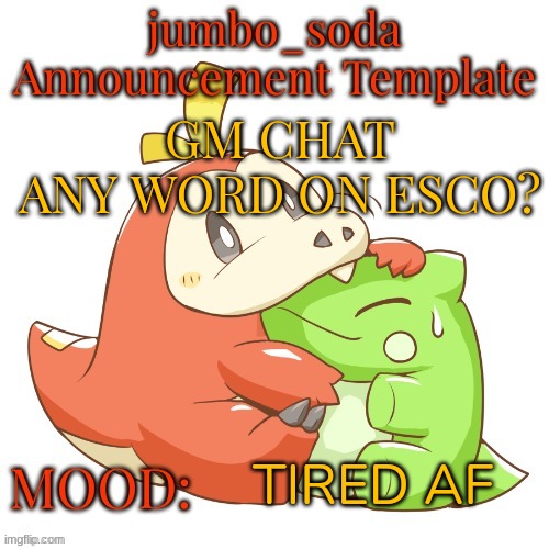 jumbo_soda 2024 temp | GM CHAT
ANY WORD ON ESCO? TIRED AF | image tagged in jumbo_soda 2024 temp | made w/ Imgflip meme maker