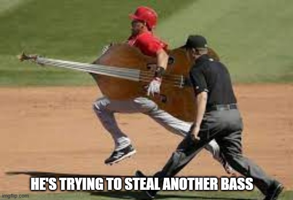 meme by Brad baseball player stealing a base | HE'S TRYING TO STEAL ANOTHER BASS | image tagged in funny,humor,funny meme,baseball,sports | made w/ Imgflip meme maker
