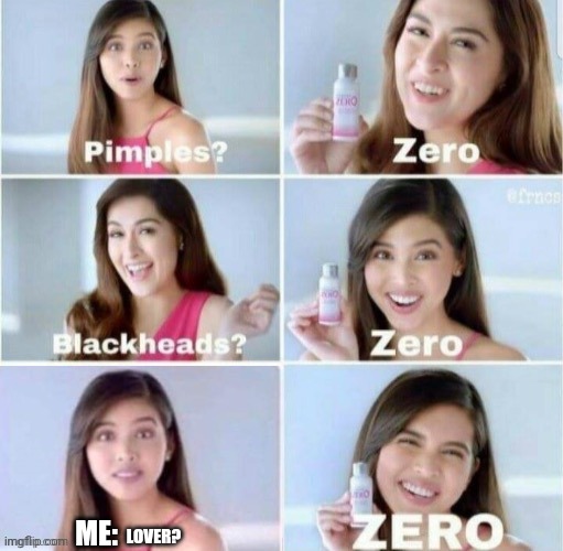 ? | ME:; LOVER? | image tagged in pimples zero with 5th frame | made w/ Imgflip meme maker