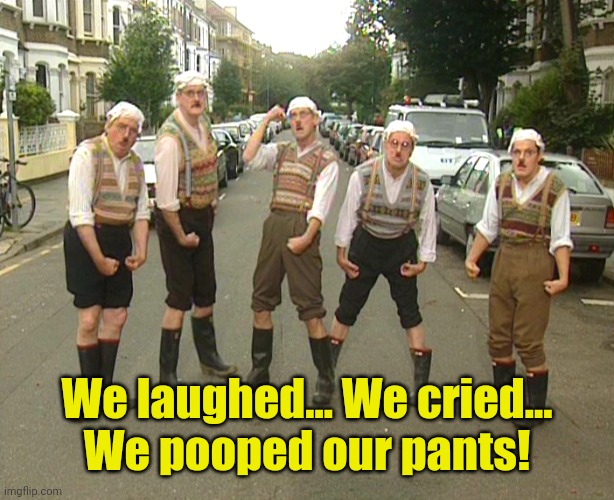 Monty Python Gumbys | We laughed... We cried...
We pooped our pants! | image tagged in monty python gumbys | made w/ Imgflip meme maker