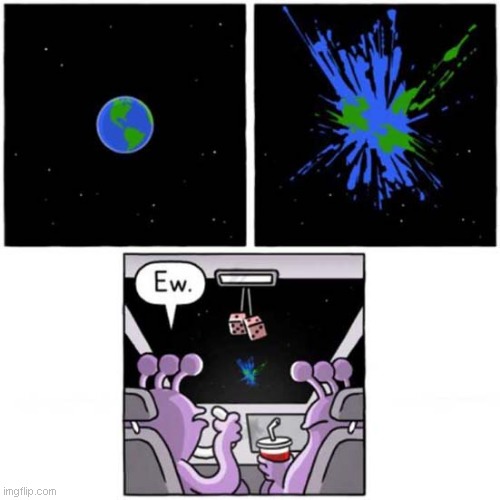 It Could Happen Any Moment ! | image tagged in earth,alien,splat | made w/ Imgflip meme maker