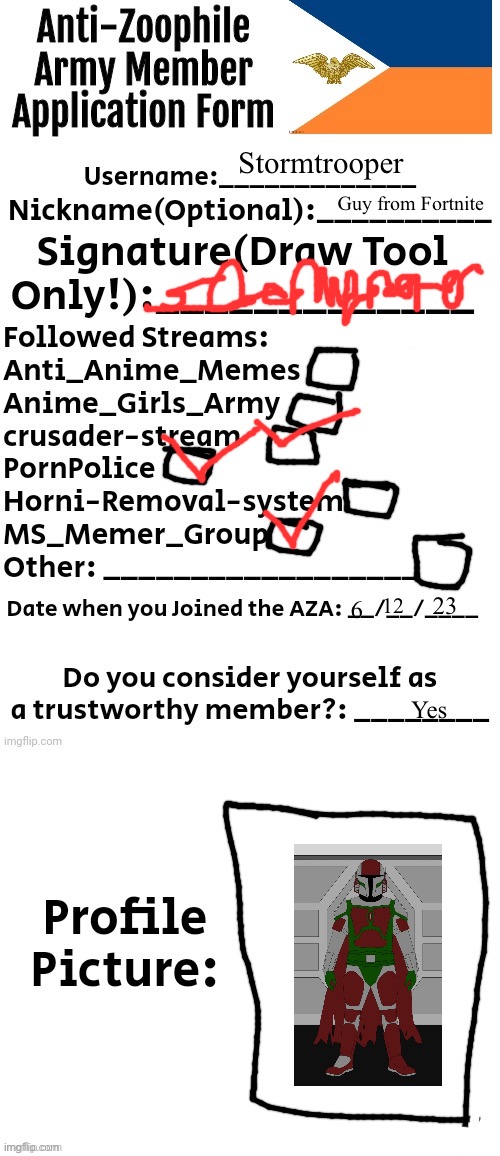 I did my site wide join date. The profile picture is the mandolorian I made | Stormtrooper; Guy from Fortnite; 23; 12; 6; Yes | image tagged in anti-zoophile army member application form | made w/ Imgflip meme maker