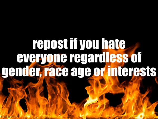 repost if you hate everyone regardless of gender, race age or interests | made w/ Imgflip meme maker