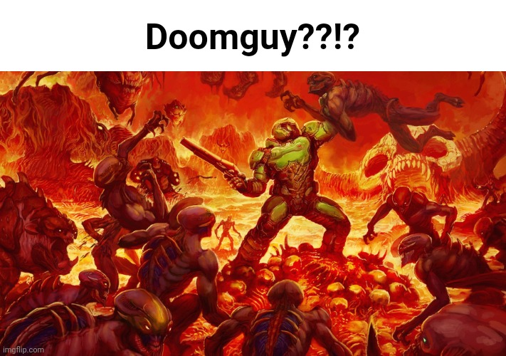 Doomguy | Doomguy??!? | image tagged in doomguy | made w/ Imgflip meme maker