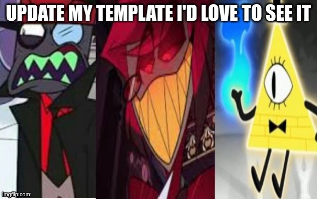 I'd love to see an updated one :) | image tagged in memes,lol,template,villianous,hazbin hotel,gravity falls | made w/ Imgflip meme maker