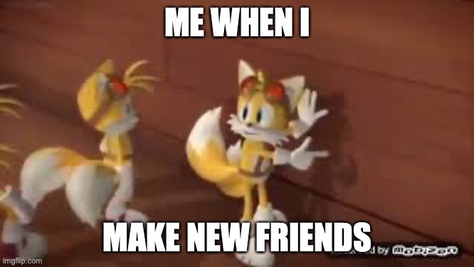Hey this wall taste like dirt | ME WHEN I; MAKE NEW FRIENDS | image tagged in hey this wall taste like dirt | made w/ Imgflip meme maker