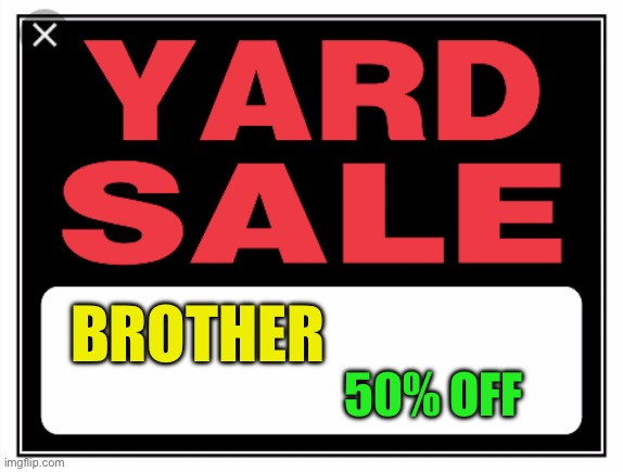 yard sale sign | BROTHER 50% OFF | image tagged in yard sale sign | made w/ Imgflip meme maker