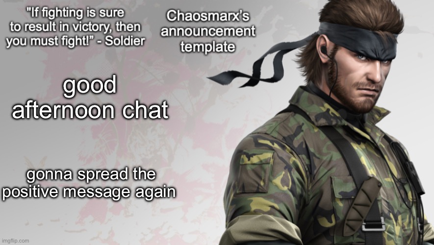 Chaosmarx’s announcement template | good afternoon chat; gonna spread the positive message again | image tagged in chaosmarx s announcement template | made w/ Imgflip meme maker