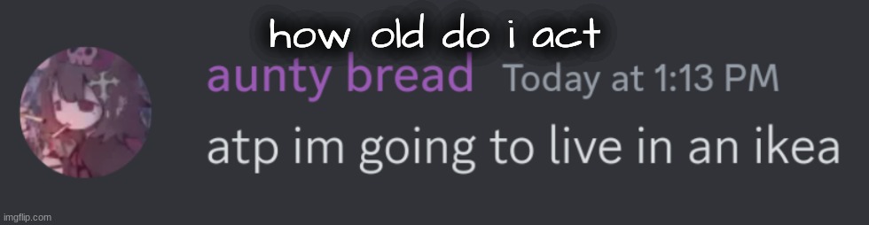 ikea time :grin: | how old do i act | image tagged in ikea time grin | made w/ Imgflip meme maker