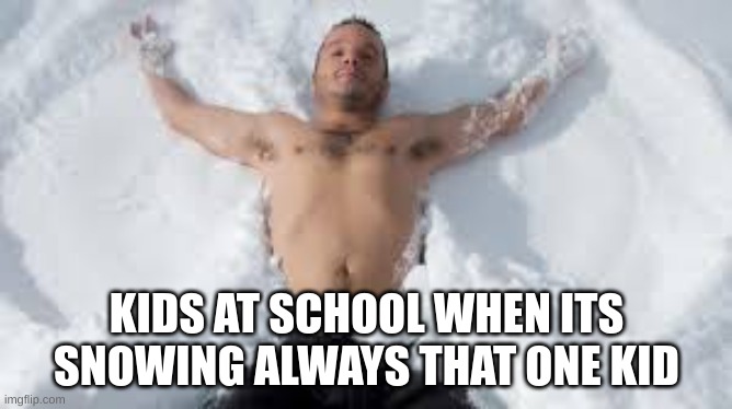 weird | KIDS AT SCHOOL WHEN ITS SNOWING ALWAYS THAT ONE KID | image tagged in one does not simply | made w/ Imgflip meme maker