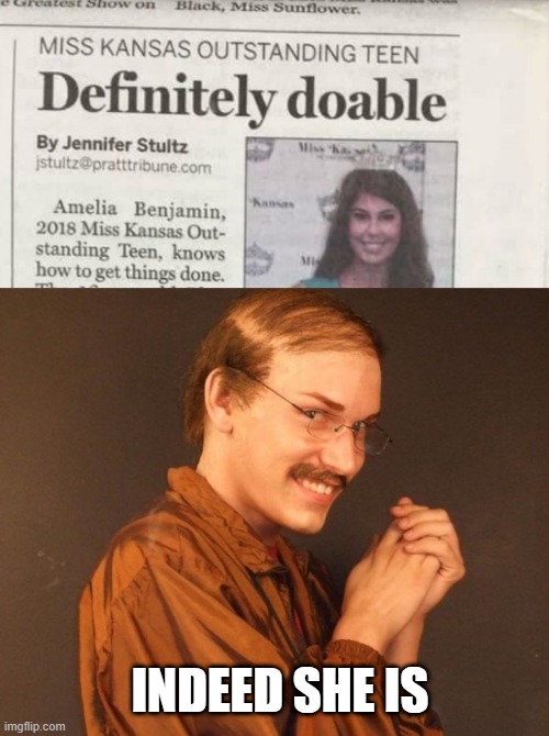 Doable | INDEED SHE IS | image tagged in creepy guy | made w/ Imgflip meme maker