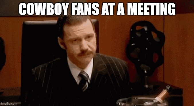 Cowboys Team Meeting | COWBOY FANS AT A MEETING | image tagged in cowboys | made w/ Imgflip meme maker
