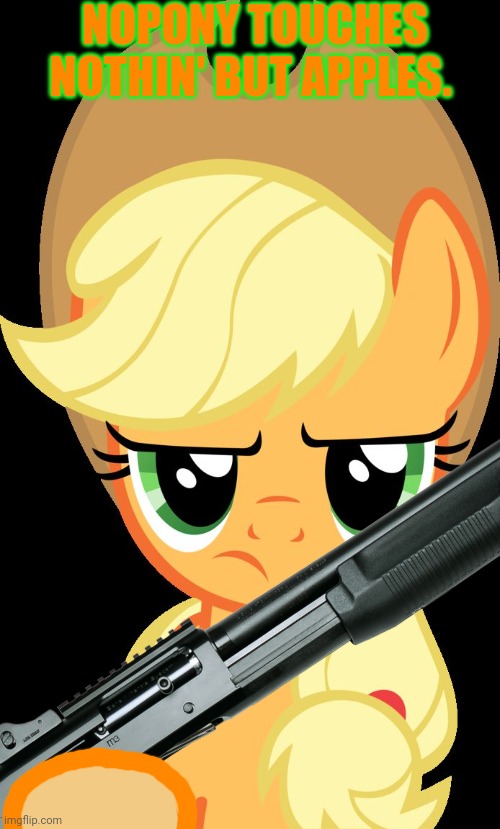 Applejack is not amused | NOPONY TOUCHES NOTHIN' BUT APPLES. | image tagged in applejack is not amused | made w/ Imgflip meme maker