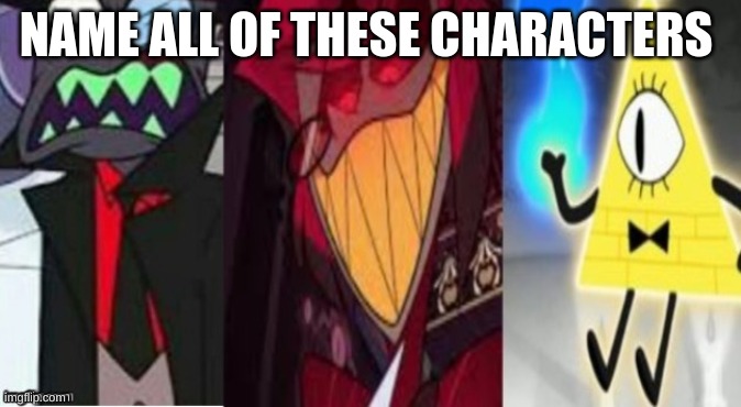 If you can name all of em your smart | NAME ALL OF THESE CHARACTERS | image tagged in memes,lol | made w/ Imgflip meme maker