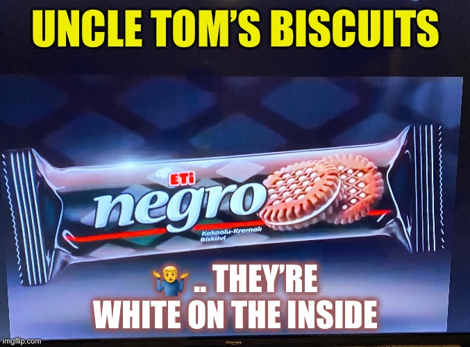 Actual Turkish biscuits | UNCLE TOM’S BISCUITS; 🤷‍♂️ .. THEY’RE WHITE ON THE INSIDE | image tagged in turkish,biscuits,racist,funny,dark humour | made w/ Imgflip meme maker