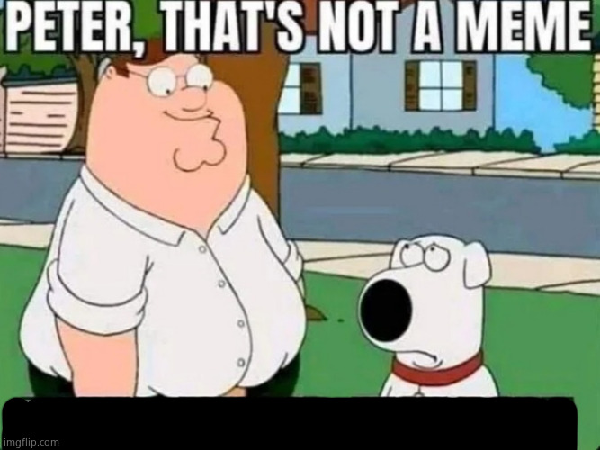 peter that's just pron | image tagged in peter that's just pron | made w/ Imgflip meme maker