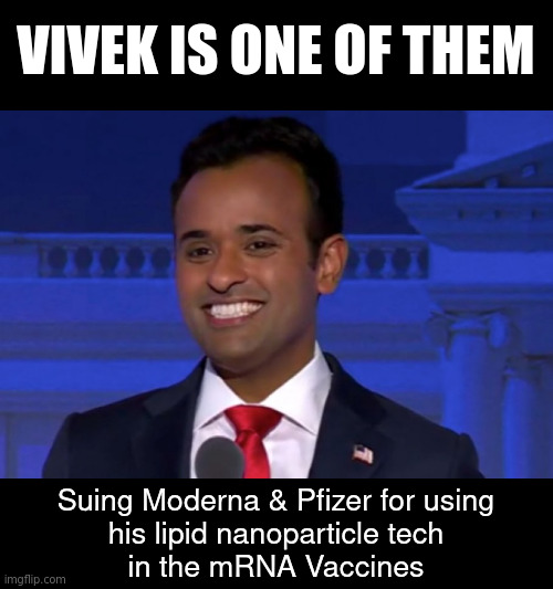 Vivek is Rotten: The Lipid Nanoparticles are at the heart of the VaKs Attacks | VIVEK IS ONE OF THEM; Suing Moderna & Pfizer for using
his lipid nanoparticle tech
in the mRNA Vaccines | image tagged in vivek | made w/ Imgflip meme maker