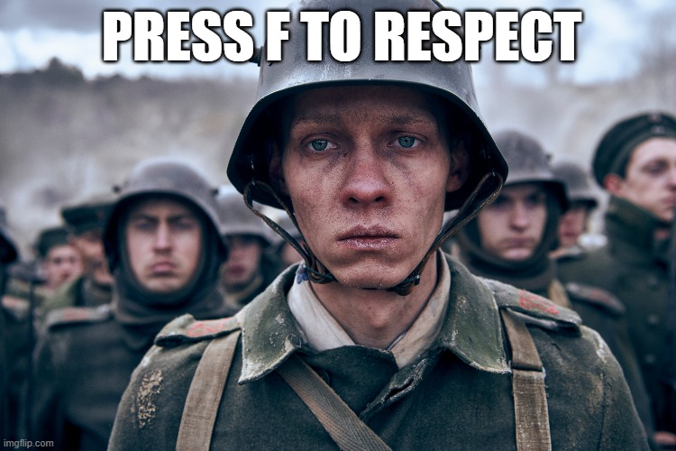 F for respect | PRESS F TO RESPECT | image tagged in ww1,all quiet on the western front | made w/ Imgflip meme maker