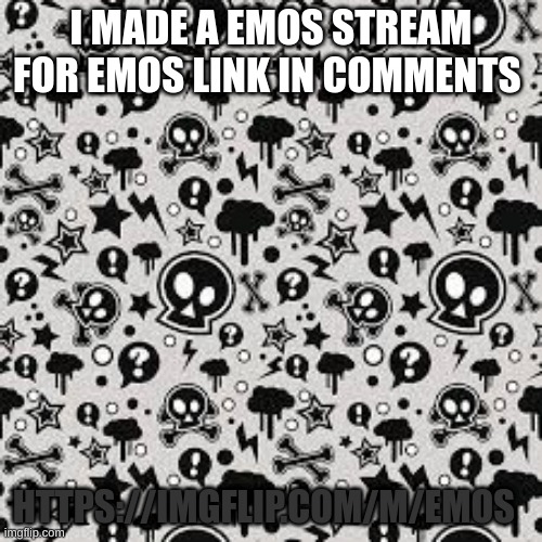 Made a Emos stream link in comments | I MADE A EMOS STREAM FOR EMOS LINK IN COMMENTS; HTTPS://IMGFLIP.COM/M/EMOS | image tagged in emo,streams | made w/ Imgflip meme maker