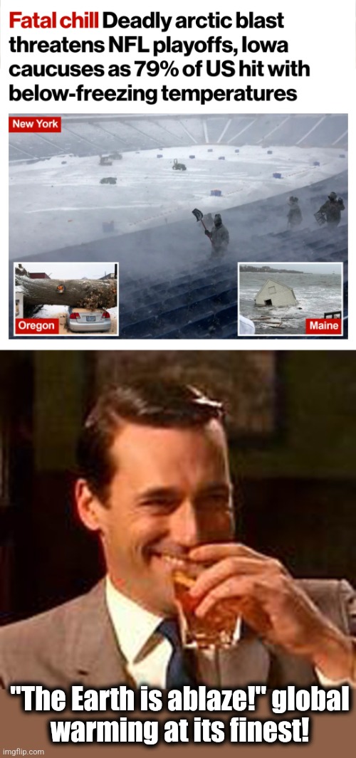 "The Earth is ablaze!" global
warming at its finest! | image tagged in jon hamm mad men,memes,global warming,climate change,democrats,scam | made w/ Imgflip meme maker