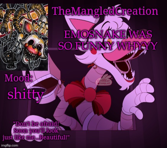 Temp For TheMangledCreation (By Evan) | EMOSNAKE WAS SO FUNNY WHYYY; shitty | image tagged in temp for themangledcreation by evan | made w/ Imgflip meme maker