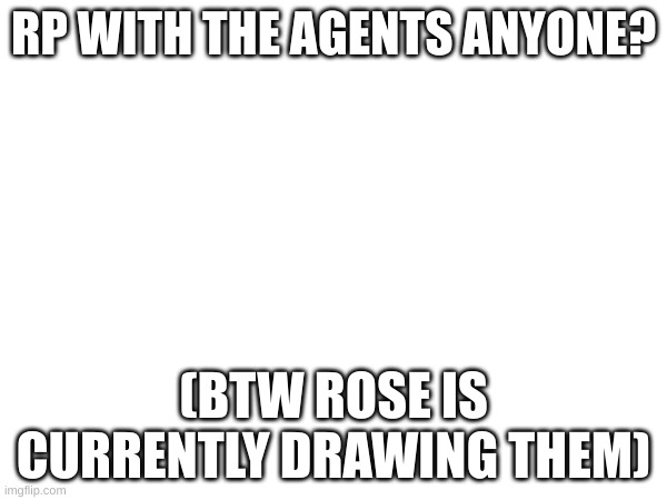 Good morning (afternoon) Chat (USA) (Bee Note: I got a feeling that its gonna be a wonderful day) | RP WITH THE AGENTS ANYONE? (BTW ROSE IS CURRENTLY DRAWING THEM) | made w/ Imgflip meme maker