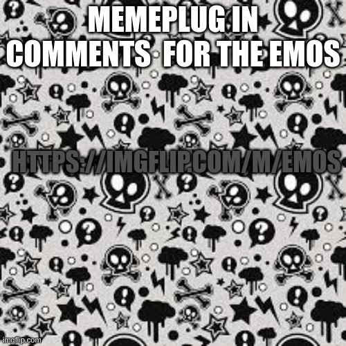 Memeplug for the emos in comments | MEMEPLUG IN COMMENTS  FOR THE EMOS; HTTPS://IMGFLIP.COM/M/EMOS | image tagged in memes,lol,emos,emo,rock | made w/ Imgflip meme maker