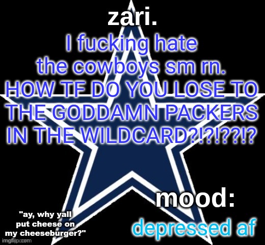 without Aaron Rodgers too. smh | I fucking hate the cowboys sm rn. HOW TF DO YOU LOSE TO THE GODDAMN PACKERS IN THE WILDCARD?!?!??!? depressed af | image tagged in zari 's dallas cowboys announcement temp | made w/ Imgflip meme maker