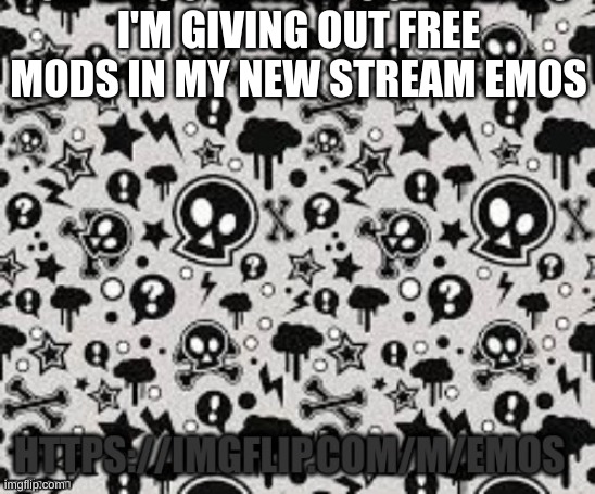 I'm giving out free mods in my new stream emos | I'M GIVING OUT FREE MODS IN MY NEW STREAM EMOS | image tagged in memes,lol,emos | made w/ Imgflip meme maker