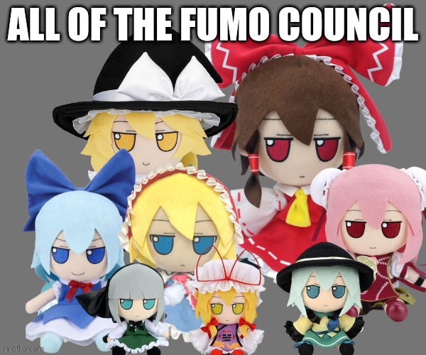This is what I start with. | ALL OF THE FUMO COUNCIL | image tagged in the fumo council | made w/ Imgflip meme maker
