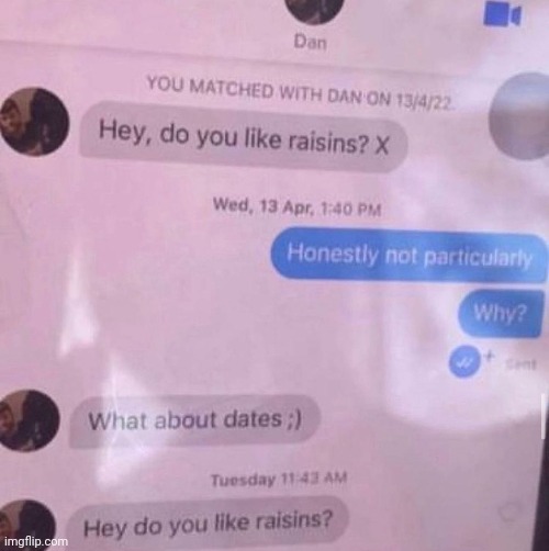I think Dan wants to know if you like raisins Imgflip