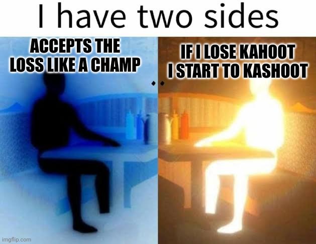 Two sides of kahoot players | ACCEPTS THE LOSS LIKE A CHAMP; IF I LOSE KAHOOT I START TO KASHOOT | image tagged in i have two sides,kahoot | made w/ Imgflip meme maker