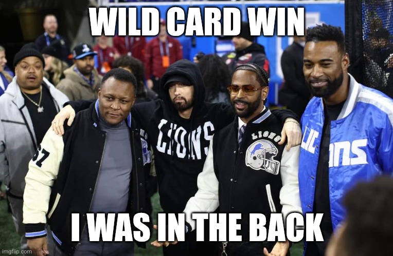 Bizarre was in the back | WILD CARD WIN; I WAS IN THE BACK | image tagged in detroit lions,bizarre,eminem,d12,detroit | made w/ Imgflip meme maker