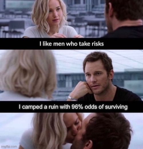 Camper who takes risks | I camped a ruin with 96% odds of surviving | image tagged in i like men who take risks | made w/ Imgflip meme maker