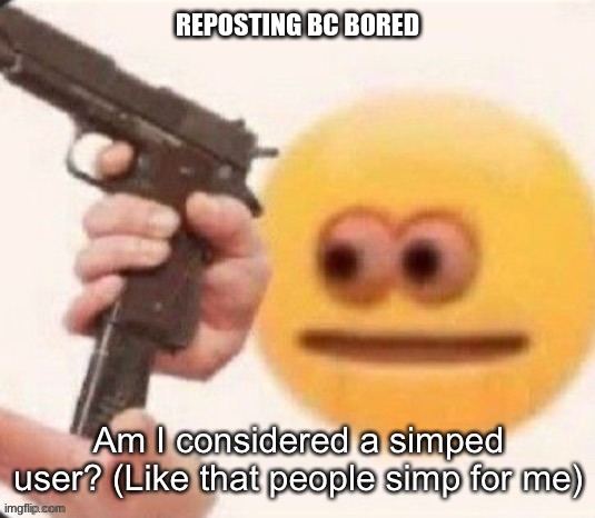 REPOSTING BC BORED | made w/ Imgflip meme maker
