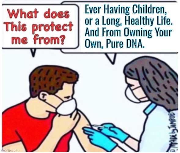 You Believed the Wrong People | Ever Having Children,
or a Long, Healthy Life.
And From Owning Your
Own, Pure DNA. | image tagged in memes,mrna nope dna yep,maybe u r the nephilim,cursed,progressives fjb voters kissmyass | made w/ Imgflip meme maker