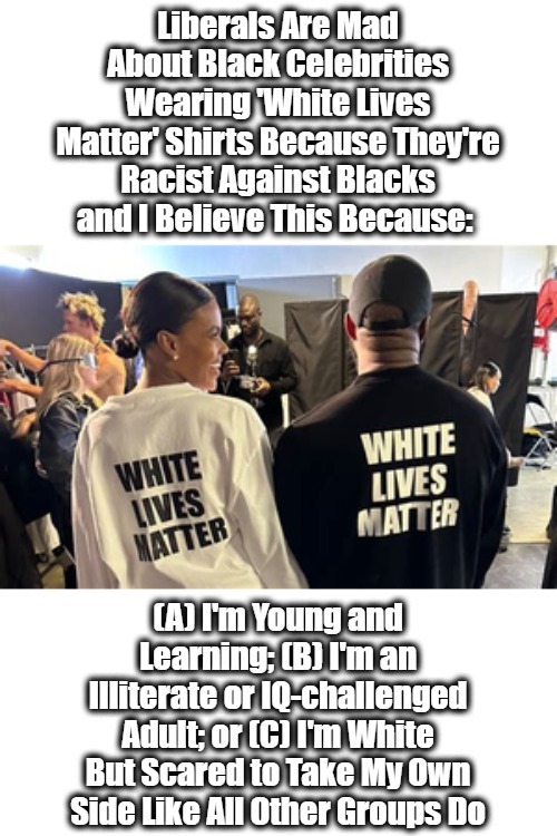 Go Kanye West, Young Man | image tagged in war on whites,black lives matter,white lives matter,candace owens,liberal logic,antiwhitism | made w/ Imgflip meme maker