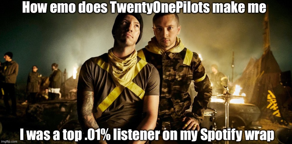 Nearly 10k minutes listening to them | image tagged in twenty one pilots | made w/ Imgflip meme maker