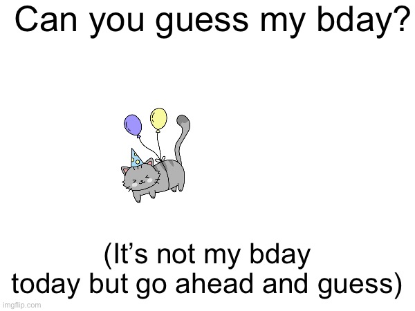 It’s on the later months I’ll tell ya that | Can you guess my bday? (It’s not my bday today but go ahead and guess) | image tagged in birthday,not me | made w/ Imgflip meme maker