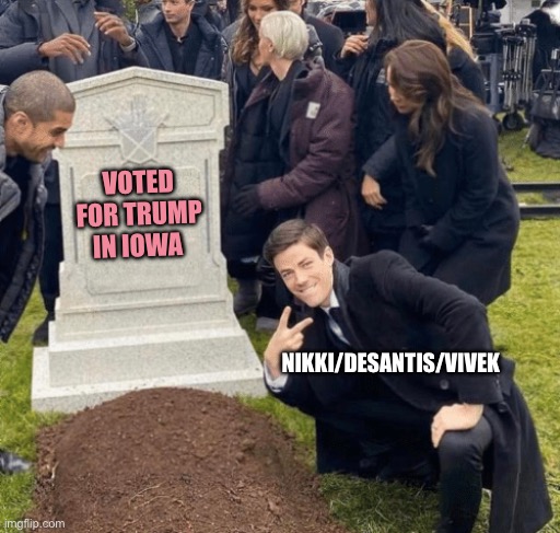 Grant Gustin over grave | VOTED FOR TRUMP IN IOWA NIKKI/DESANTIS/VIVEK | image tagged in grant gustin over grave | made w/ Imgflip meme maker