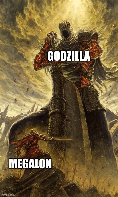 Godzilla lol | GODZILLA; MEGALON | image tagged in yhorm dark souls | made w/ Imgflip meme maker