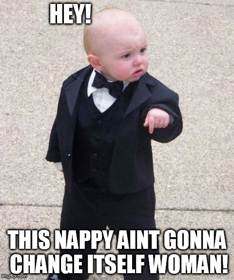 Baby Godfather Meme | HEY! THIS NAPPY AINT GONNA CHANGE ITSELF WOMAN! | image tagged in memes,baby godfather | made w/ Imgflip meme maker
